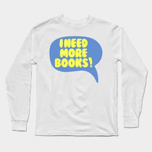 I need more books Long Sleeve T-Shirt